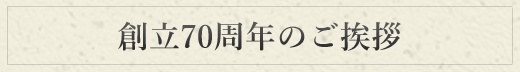 創立70周年のご挨拶