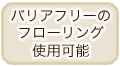 バリアフリーのフローリング使用可能